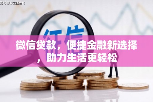 魏县微信贷款，便捷金融新选择，助力生活更轻松