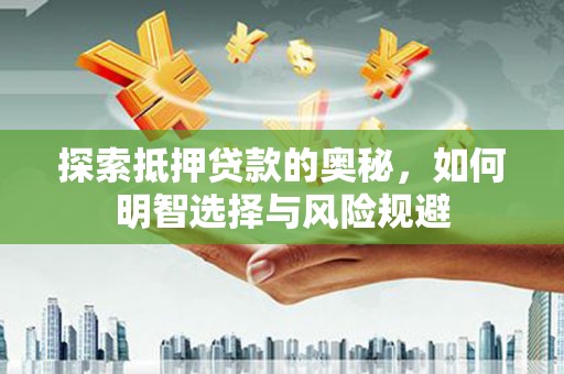 魏县探索抵押贷款的奥秘，如何明智选择与风险规避