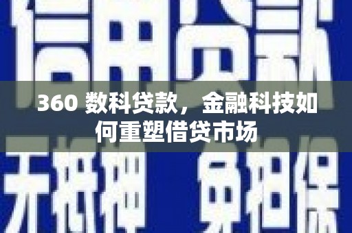 魏县360 数科贷款，金融科技如何重塑借贷市场