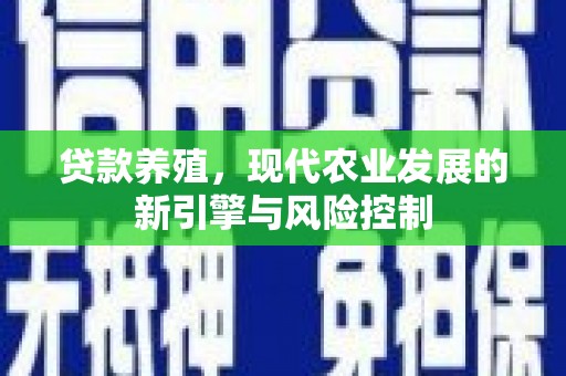 魏县贷款养殖，现代农业发展的新引擎与风险控制