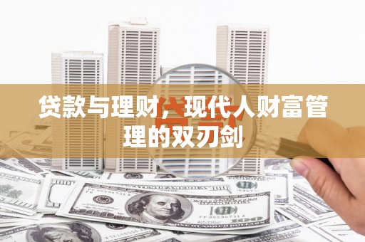 魏县贷款与理财，现代人财富管理的双刃剑