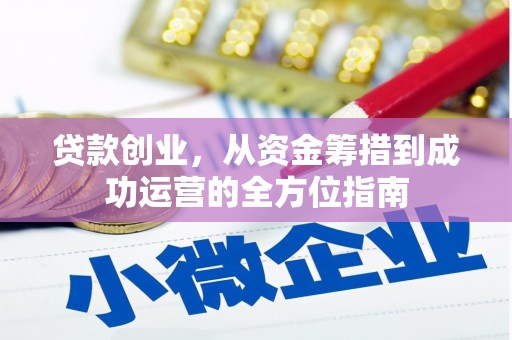 魏县贷款创业，从资金筹措到成功运营的全方位指南