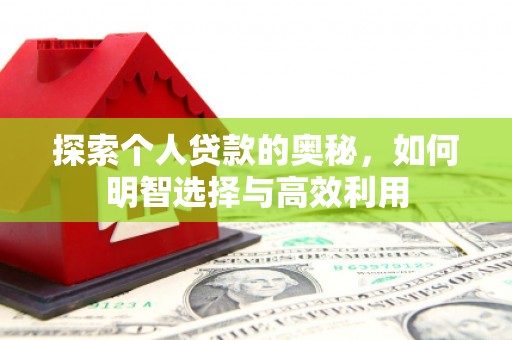 魏县探索个人贷款的奥秘，如何明智选择与高效利用