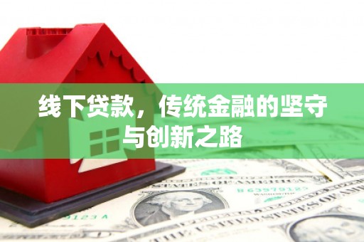魏县线下贷款，传统金融的坚守与创新之路