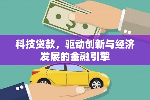 魏县科技贷款，驱动创新与经济发展的金融引擎