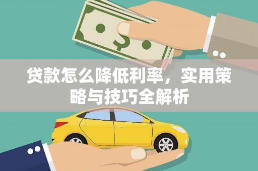 魏县贷款怎么降低利率，实用策略与技巧全解析