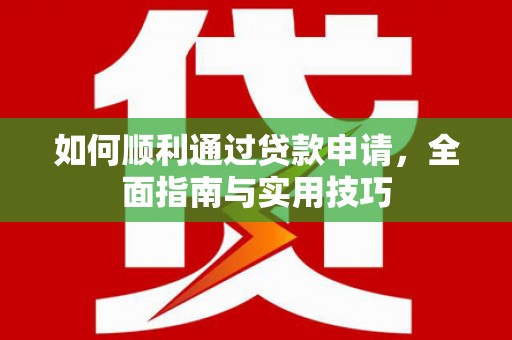 魏县如何顺利通过贷款申请，全面指南与实用技巧