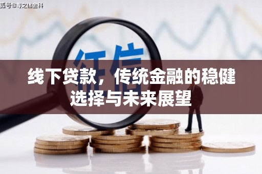 魏县线下贷款，传统金融的稳健选择与未来展望