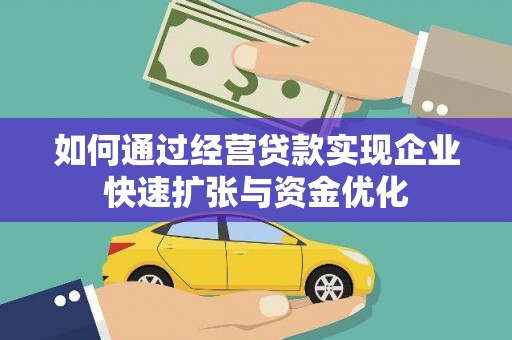 魏县如何通过经营贷款实现企业快速扩张与资金优化