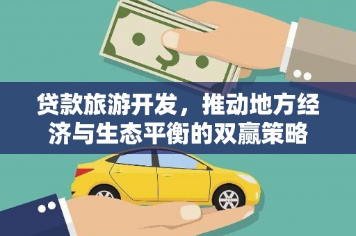 魏县贷款旅游开发，推动地方经济与生态平衡的双赢策略