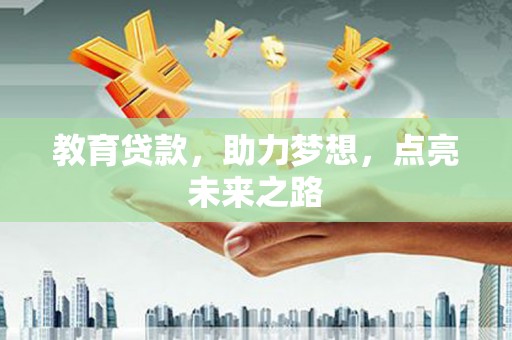 魏县教育贷款，助力梦想，点亮未来之路