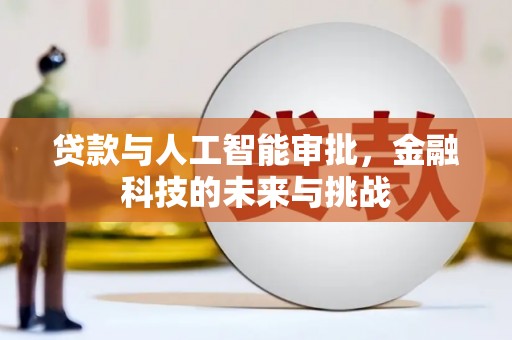 魏县贷款与人工智能审批，金融科技的未来与挑战