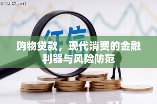 魏县购物贷款，现代消费的金融利器与风险防范
