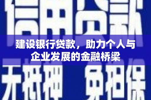 魏县建设银行贷款，助力个人与企业发展的金融桥梁