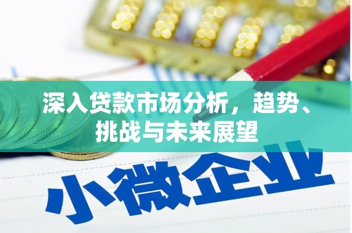 魏县深入贷款市场分析，趋势、挑战与未来展望