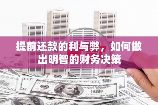 魏县提前还款的利与弊，如何做出明智的财务决策