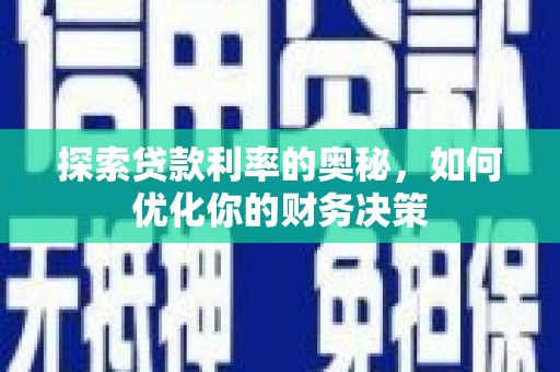 魏县探索贷款利率的奥秘，如何优化你的财务决策