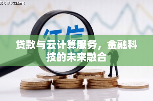 魏县贷款与云计算服务，金融科技的未来融合
