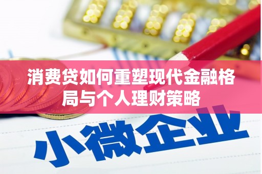 魏县消费贷如何重塑现代金融格局与个人理财策略