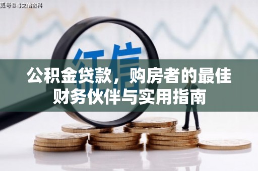 魏县公积金贷款，购房者的最佳财务伙伴与实用指南