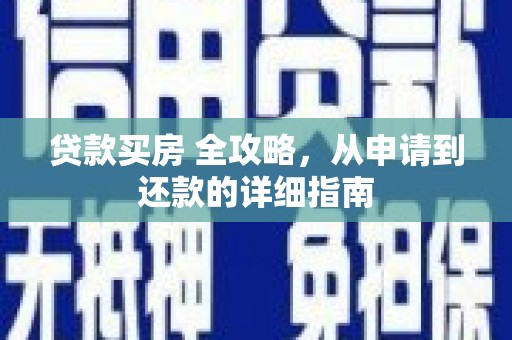 魏县贷款买房 全攻略，从申请到还款的详细指南