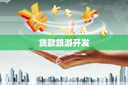 魏县贷款旅游开发