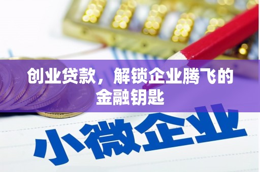 魏县创业贷款，解锁企业腾飞的金融钥匙